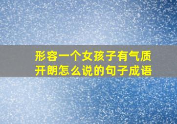 形容一个女孩子有气质开朗怎么说的句子成语