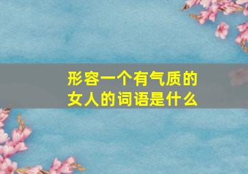 形容一个有气质的女人的词语是什么