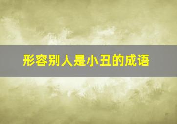 形容别人是小丑的成语