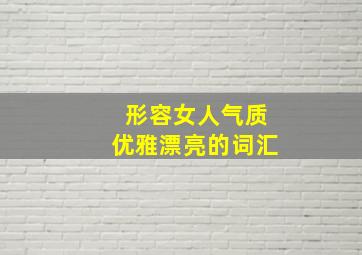 形容女人气质优雅漂亮的词汇