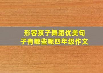 形容孩子舞蹈优美句子有哪些呢四年级作文