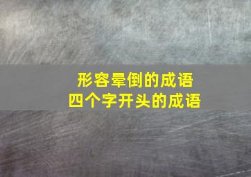 形容晕倒的成语四个字开头的成语