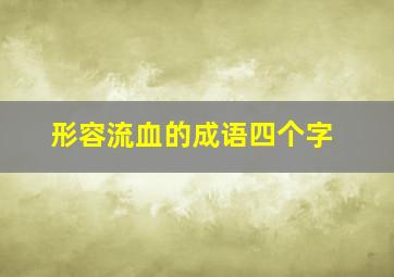 形容流血的成语四个字