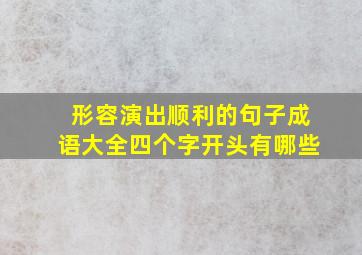 形容演出顺利的句子成语大全四个字开头有哪些