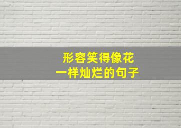 形容笑得像花一样灿烂的句子