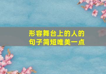 形容舞台上的人的句子简短唯美一点