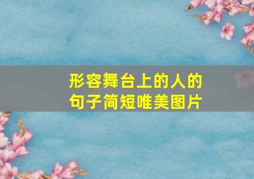 形容舞台上的人的句子简短唯美图片