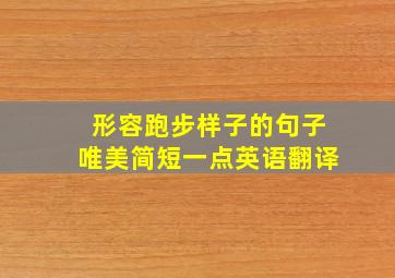 形容跑步样子的句子唯美简短一点英语翻译