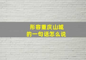 形容重庆山城的一句话怎么说