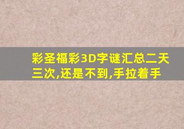 彩圣福彩3D字谜汇总二天三次,还是不到,手拉着手