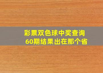 彩票双色球中奖查询60期结果出在那个省