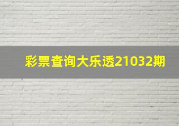 彩票查询大乐透21032期