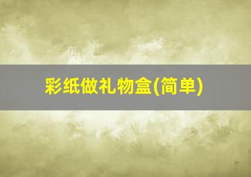 彩纸做礼物盒(简单)