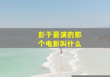 彭于晏演的那个电影叫什么