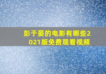 彭于晏的电影有哪些2021版免费观看视频