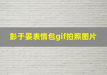 彭于晏表情包gif拍照图片