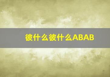 彼什么彼什么ABAB