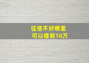 征信不好哪里可以借到10万