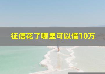 征信花了哪里可以借10万