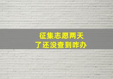 征集志愿两天了还没查到咋办