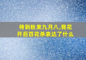 待到秋来九月八,我花开后百花杀表达了什么