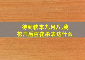 待到秋来九月八,我花开后百花杀表达什么