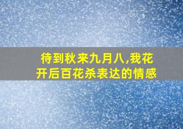 待到秋来九月八,我花开后百花杀表达的情感