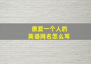 很爱一个人的英语网名怎么写