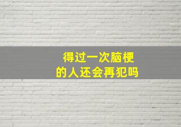 得过一次脑梗的人还会再犯吗