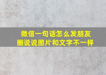 微信一句话怎么发朋友圈说说图片和文字不一样