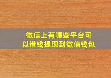 微信上有哪些平台可以借钱提现到微信钱包