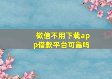 微信不用下载app借款平台可靠吗