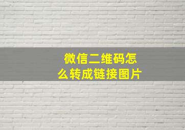 微信二维码怎么转成链接图片