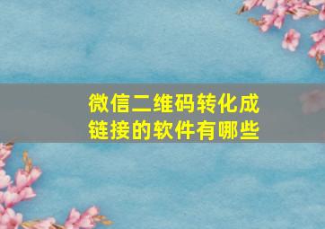 微信二维码转化成链接的软件有哪些