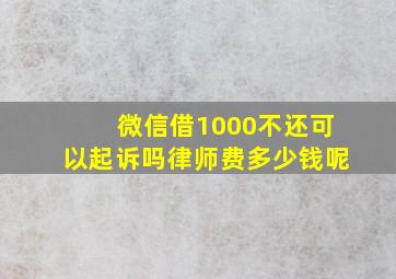 微信借1000不还可以起诉吗律师费多少钱呢