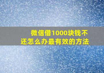 微信借1000块钱不还怎么办最有效的方法