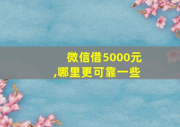 微信借5000元,哪里更可靠一些