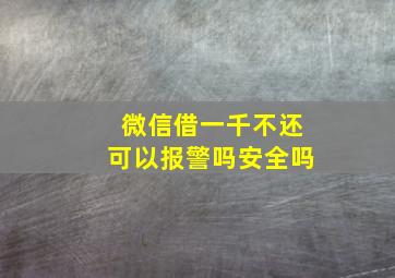 微信借一千不还可以报警吗安全吗