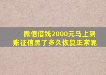 微信借钱2000元马上到账征信黑了多久恢复正常呢