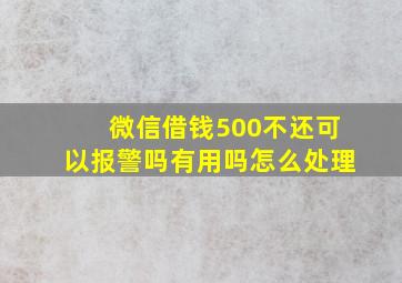 微信借钱500不还可以报警吗有用吗怎么处理