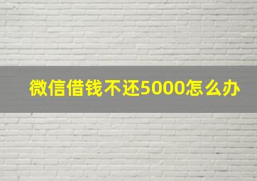 微信借钱不还5000怎么办