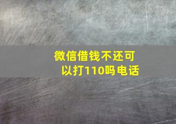 微信借钱不还可以打110吗电话