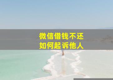 微信借钱不还如何起诉他人