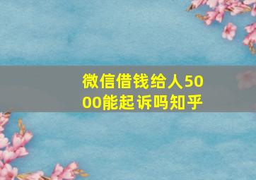 微信借钱给人5000能起诉吗知乎