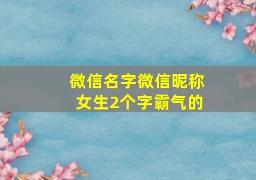 微信名字微信昵称女生2个字霸气的