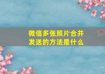 微信多张照片合并发送的方法是什么