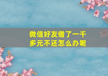 微信好友借了一千多元不还怎么办呢