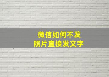 微信如何不发照片直接发文字