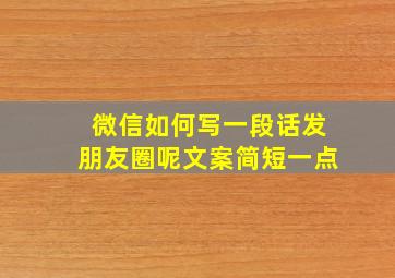 微信如何写一段话发朋友圈呢文案简短一点