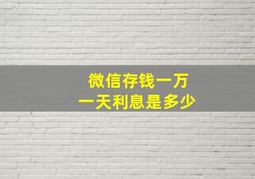 微信存钱一万一天利息是多少